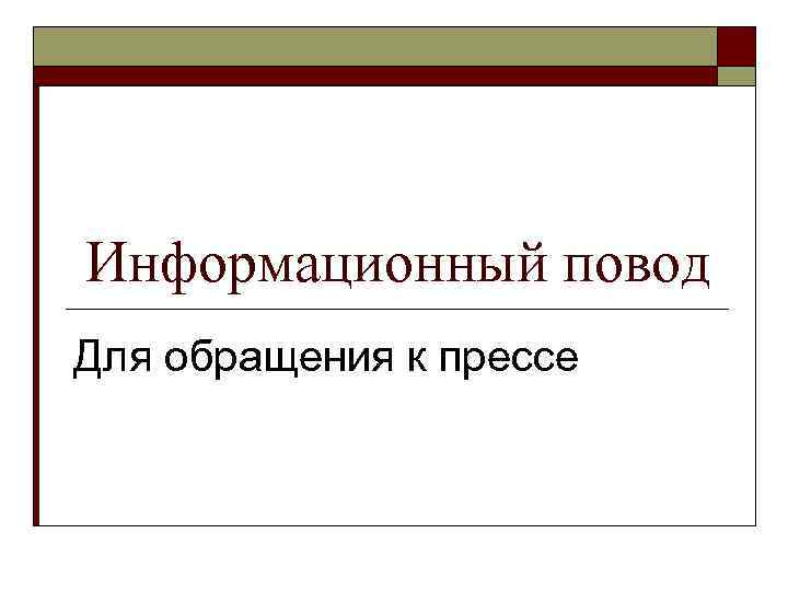 Информационный повод Для обращения к прессе 