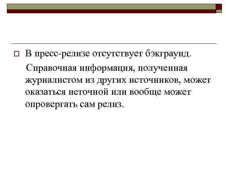 o В пресс-релизе отсутствует бэкграунд. Справочная информация, полученная журналистом из других источников, может оказаться