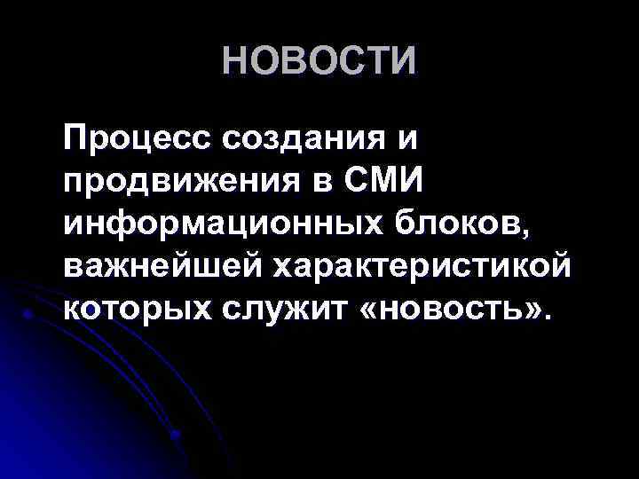 НОВОСТИ Процесс создания и продвижения в СМИ информационных блоков, важнейшей характеристикой которых служит «новость»