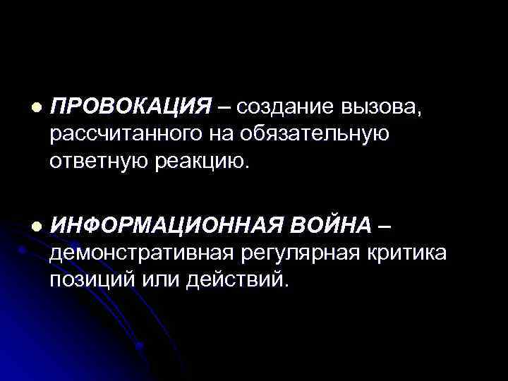 l ПРОВОКАЦИЯ – создание вызова, рассчитанного на обязательную ответную реакцию. l ИНФОРМАЦИОННАЯ ВОЙНА –