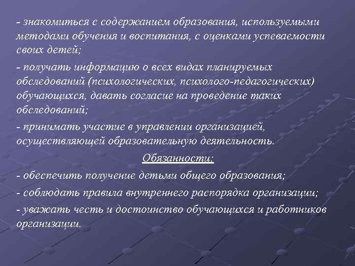 - знакомиться с содержанием образования, используемыми методами обучения и воспитания, с оценками успеваемости своих