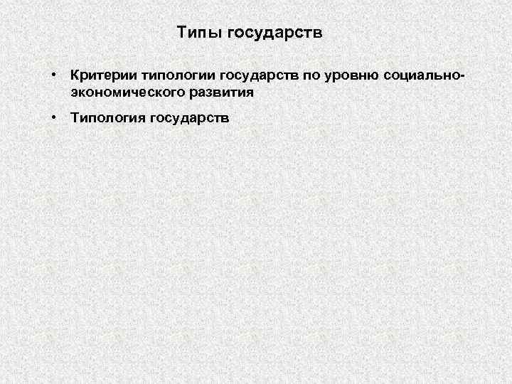 Типы государств • Критерии типологии государств по уровню социальноэкономического развития • Типология государств 