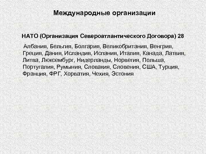 Международные организации НАТО (Организация Североатлантического Договора) 28 Албания, Бельгия, Болгария, Великобритания, Венгрия, Греция, Дания,