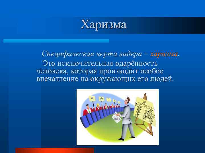 Харизма Специфическая черта лидера – харизма. Это исключительная одарённость человека, которая производит особое впечатление