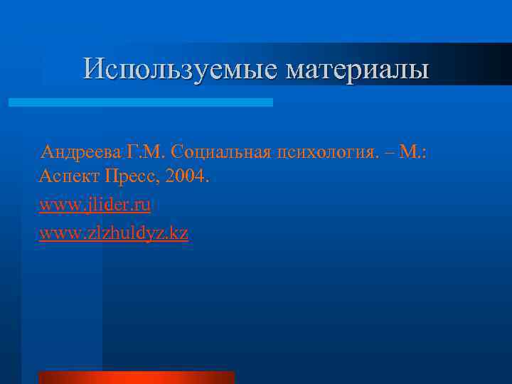Используемые материалы Андреева Г. М. Социальная психология. – М. : Аспект Пресс, 2004. www.