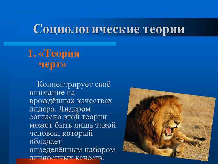 Социологические теории 1. «Теория черт» Концентрирует своё внимание на врождённых качествах лидера. Лидером согласно