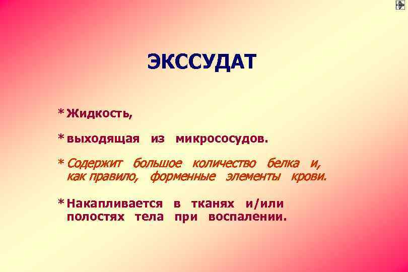 ЭКССУДАТ * Жидкость, * выходящая из микрососудов. * Содержит большое количество белка и, как