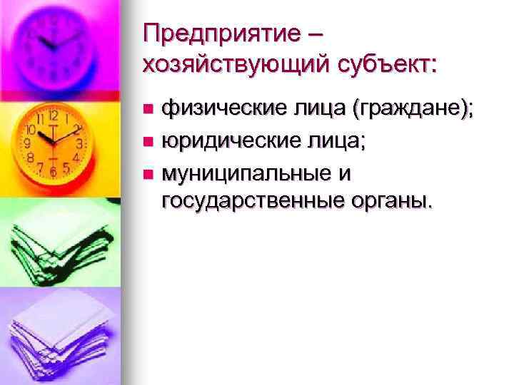 Предприятие – хозяйствующий субъект: физические лица (граждане); n юридические лица; n муниципальные и государственные