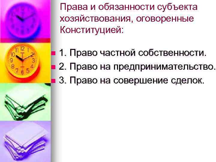 Права и обязанности субъекта хозяйствования, оговоренные Конституцией: 1. Право частной собственности. n 2. Право