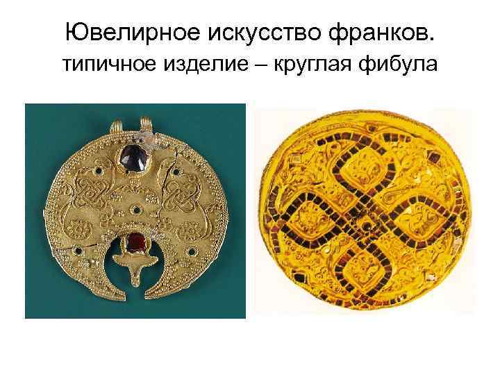 Ювелирное искусство франков. типичное изделие – круглая фибула 
