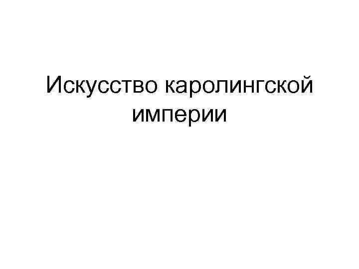 Искусство каролингской империи 