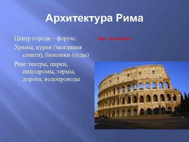 Архитектура Рима Центр города – форум: Храмы, курия (заседания сената), базилики (суды) Рим: театры,
