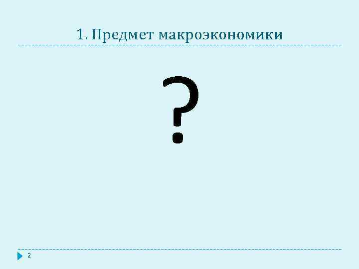 1. Предмет макроэкономики ? 2 