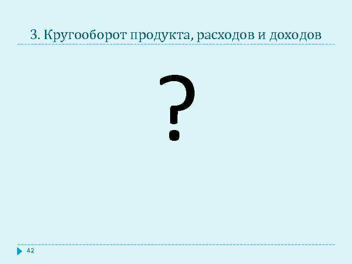 3. Кругооборот продукта, расходов и доходов ? 42 