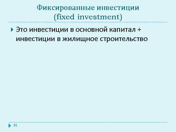 Фиксированные инвестиции (fixed investment) Это инвестиции в основной капитал + инвестиции в жилищное строительство