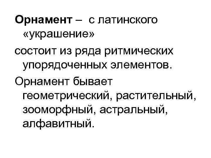 Орнамент – с латинского «украшение» состоит из ряда ритмических упорядоченных элементов. Орнамент бывает геометрический,