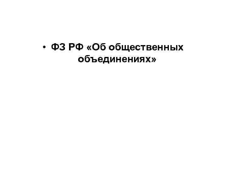  • ФЗ РФ «Об общественных объединениях» 