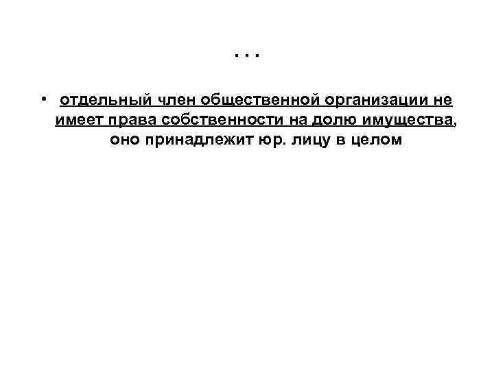 … • отдельный член общественной организации не имеет права собственности на долю имущества, оно