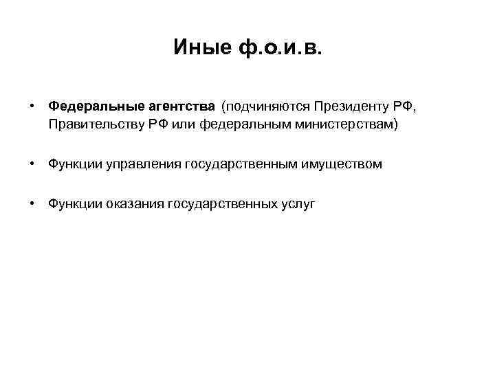 Иные ф. о. и. в. • Федеральные агентства (подчиняются Президенту РФ, Правительству РФ или