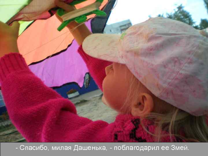 - Спасибо, милая Дашенька, - поблагодарил ее Змей. 