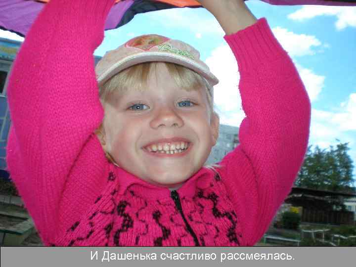 И Дашенька счастливо рассмеялась. 