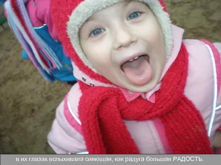 в их глазах вспыхивала сияющая, как радуга большая РАДОСТЬ. 