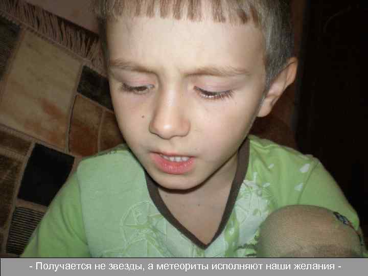 - Получается не звезды, а метеориты исполняют наши желания - 