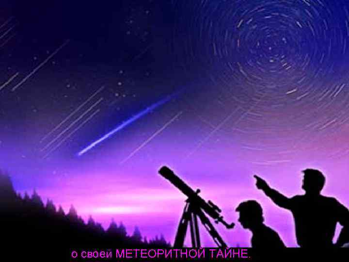 о своей МЕТЕОРИТНОЙ ТАЙНЕ. 