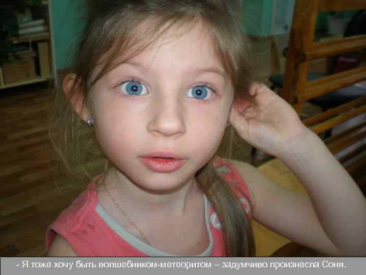 - Я тоже хочу быть волшебником-метеоритом – задумчиво произнесла Соня. 