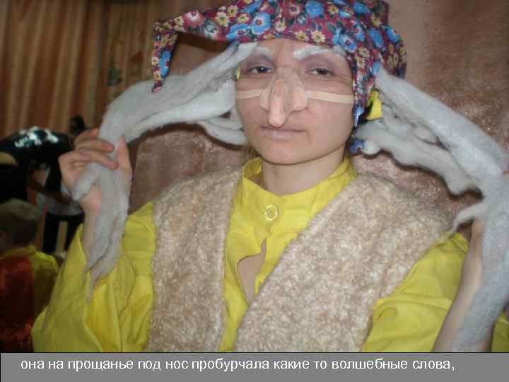 она на прощанье под нос пробурчала какие то волшебные слова, 