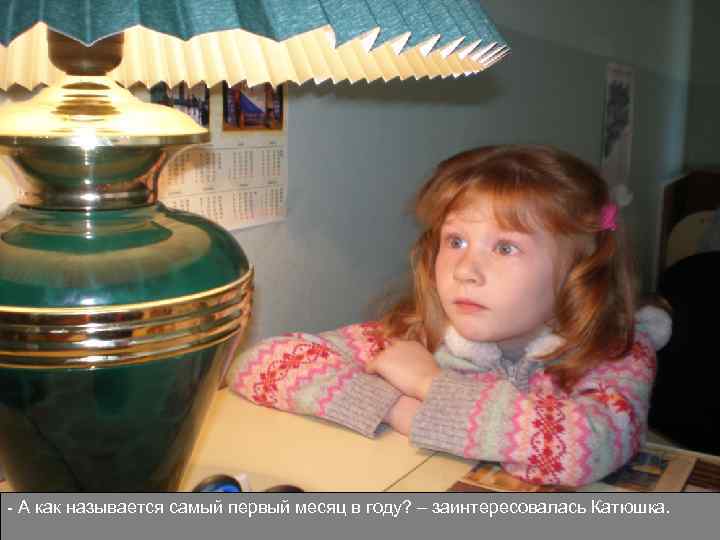- А как называется самый первый месяц в году? – заинтересовалась Катюшка. 