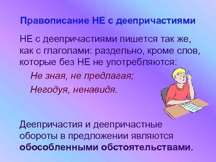 Правописание НЕ с деепричастиями пишется так же, как с глаголами: раздельно, кроме слов, которые
