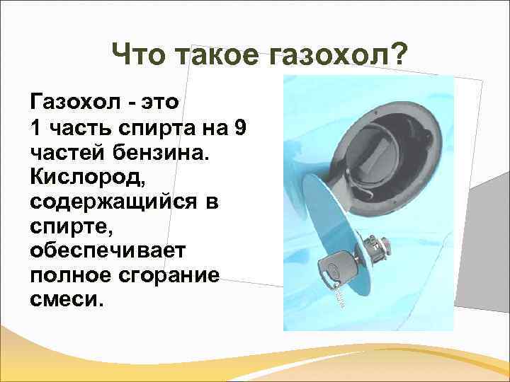 Что такое газохол? Газохол - это 1 часть спирта на 9 частей бензина. Кислород,