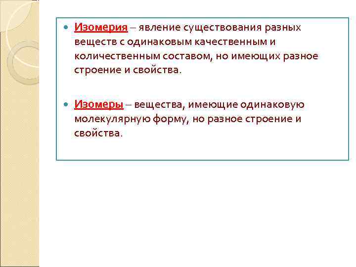  Изомерия – явление существования разных веществ с одинаковым качественным и количественным составом, но