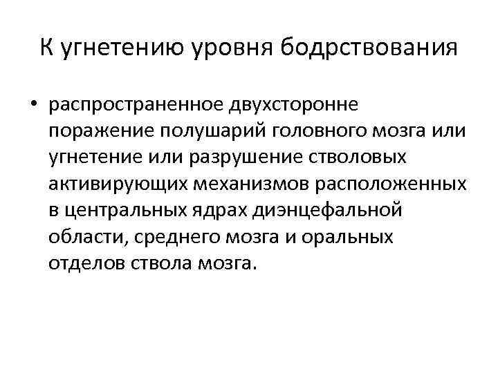 К угнетению уровня бодрствования • распространенное двухсторонне поражение полушарий головного мозга или угнетение или