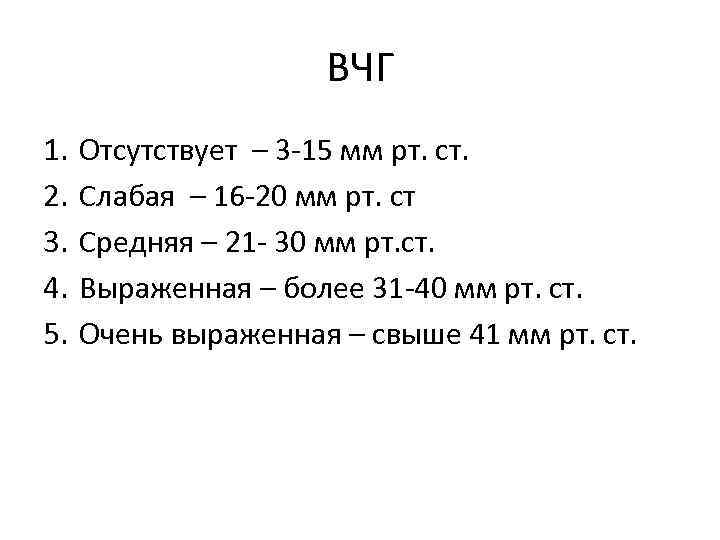 ВЧГ 1. 2. 3. 4. 5. Отсутствует – 3 -15 мм рт. ст. Слабая