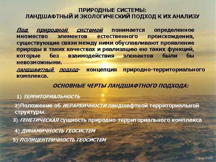 ПРИРОДНЫЕ СИСТЕМЫ: ЛАНДШАФТНЫЙ И ЭКОЛОГИЧЕСКИЙ ПОДХОД К ИХ АНАЛИЗУ Под природной системой понимается определенное
