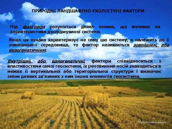 ПРИРОДНІ ЛАНДШАФТНО ЕКОЛОГІЧНІ ФАКТОРИ Під фактором розуміється деяка ознака, характеристики досліджуваної системи. що впливає