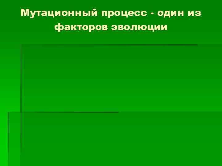 Мутационный процесс - один из факторов эволюции 