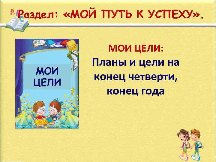 Раздел: «МОЙ ПУТЬ К УСПЕХУ» . МОИ ЦЕЛИ: МОИ ЦЕЛИ Планы и цели на