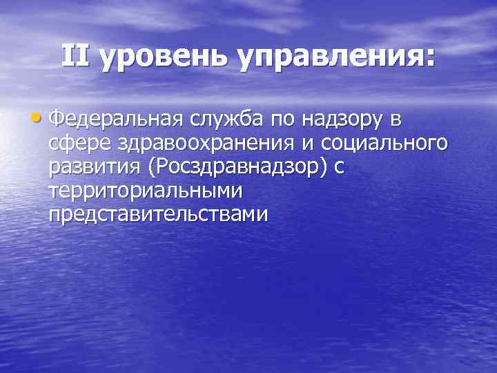 II уровень управления: • Федеральная служба по надзору в сфере здравоохранения и социального развития