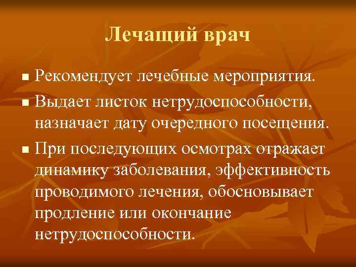 Лечащий врач Рекомендует лечебные мероприятия. n Выдает листок нетрудоспособности, назначает дату очередного посещения. n