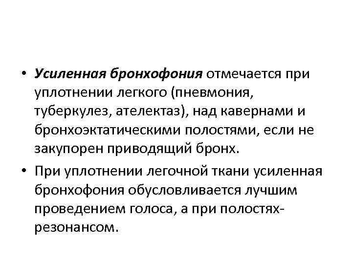  • Усиленная бронхофония отмечается при уплотнении легкого (пневмония, туберкулез, ателектаз), над кавернами и