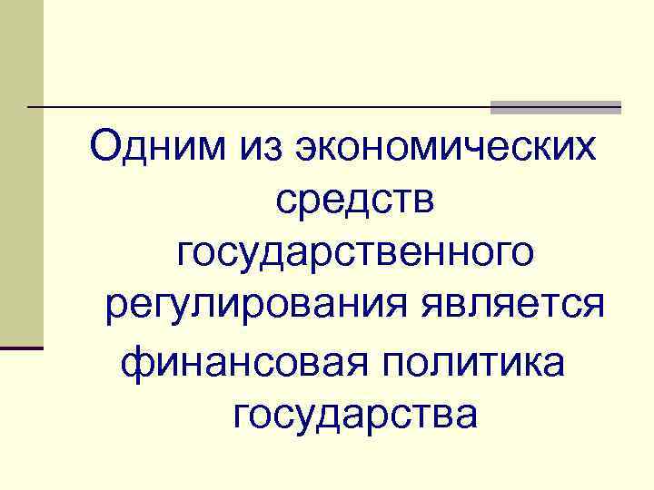  Одним из экономических средств государственного регулирования является финансовая политика государства 