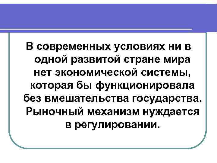 В современных условиях ни в одной развитой стране мира нет экономической системы, которая бы