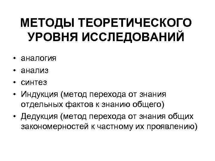 МЕТОДЫ ТЕОРЕТИЧЕСКОГО УРОВНЯ ИССЛЕДОВАНИЙ • • аналогия анализ синтез Индукция (метод перехода от знания