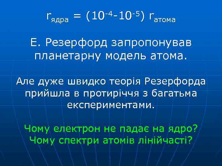 rядра = (10 -4 -10 -5) rатома Е. Резерфорд запропонував планетарну модель атома. Але