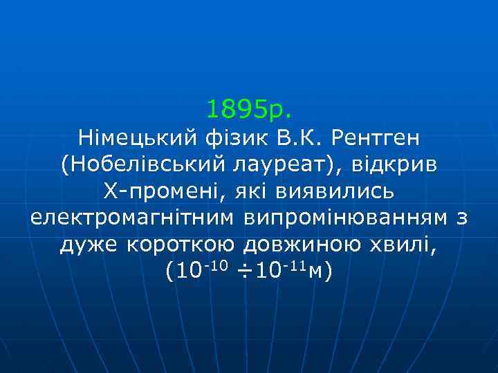 1895 р. Німецький фізик В. К. Рентген (Нобелівський лауреат), відкрив Х-промені, які виявились електромагнітним