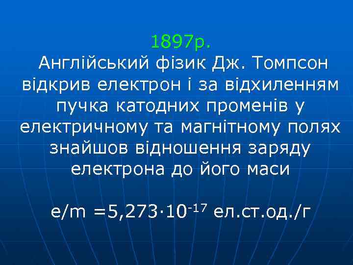 1897 р. Англійський фізик Дж. Томпсон відкрив електрон і за відхиленням пучка катодних променів