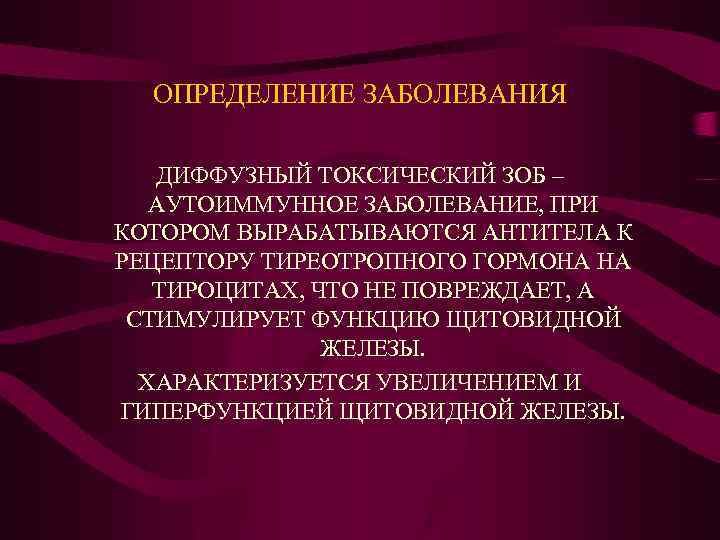 ОПРЕДЕЛЕНИЕ ЗАБОЛЕВАНИЯ ДИФФУЗНЫЙ ТОКСИЧЕСКИЙ ЗОБ – АУТОИММУННОЕ ЗАБОЛЕВАНИЕ, ПРИ КОТОРОМ ВЫРАБАТЫВАЮТСЯ АНТИТЕЛА К РЕЦЕПТОРУ